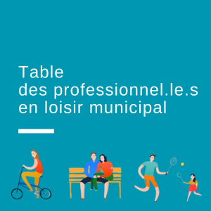 Table des professionnel.le.s en loisir municipal